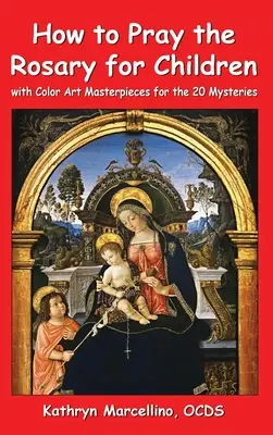 Hogyan imádkozzuk a rózsafüzért gyerekeknek: A 20 misztériumhoz tartozó színes művészeti mesterművekkel - How to Pray the Rosary for Children: With Color Art Masterpieces for the 20 Mysteries