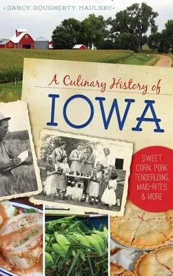 Iowa kulináris története: Csemegekukorica, sertésbélszín, szobalány-ritkaságok és még sok minden más - A Culinary History of Iowa: Sweet Corn, Pork Tenderloins, Maid-Rites & More