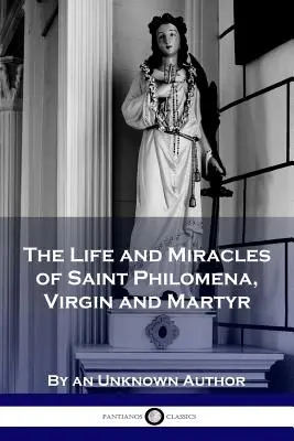 Szent Philoména, szűz és mártír élete és csodái - The Life and Miracles of Saint Philomena, Virgin and Martyr