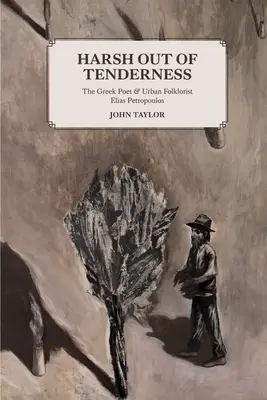 Kemény a gyengédségből: Petropoulos görög költő és városi folklorista Elias Petropoulos - Harsh Out of Tenderness: The Greek Poet and Urban Folklorist Elias Petropoulos