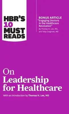 HBR's 10 Must Reads on Leadership for Healthcare (10 povinných článků o vedení ve zdravotnictví) - HBR's 10 Must Reads on Leadership for Healthcare