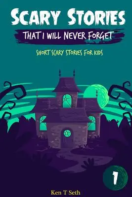 Ijesztő történetek, amelyeket soha nem fogok elfelejteni: Rövid ijesztő történetek gyerekeknek - Scary Stories That I Will Never Forget: Short Scary Stories for Kids