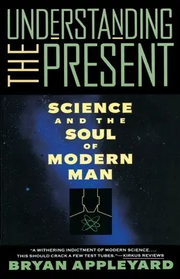 A jelen megértése: Science and the Soul of Modern Man - Understanding the Present: Science and the Soul of Modern Man