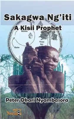 Sakagwa Ng'iti: Kisii próféta - Sakagwa Ng'iti: A Kisii Prophet