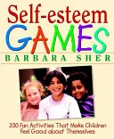 Önértékelési játékok: 300 szórakoztató tevékenység, amelyekkel a gyerekek jól érzik magukat a bőrükben - Self-Esteem Games: 300 Fun Activities That Make Children Feel Good about Themselves