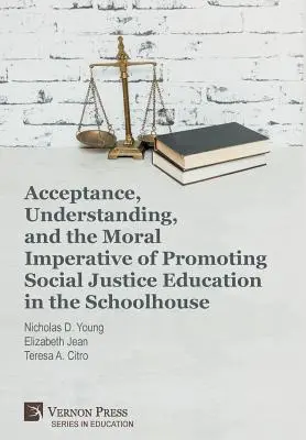 Elfogadás, megértés és a társadalmi igazságosságra nevelés erkölcsi szükségszerűsége az iskolában - Acceptance, Understanding, and the Moral Imperative of Promoting Social Justice Education in the Schoolhouse