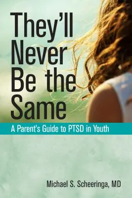 Soha többé nem lesznek ugyanazok: Szülői útmutató a PTSD-hez a fiataloknál - They'll Never Be the Same: A Parent's Guide to Ptsd in Youth