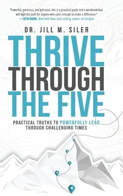 Thrive Through the Five: Gyakorlati igazságok, hogy erőteljesen vezess a kihívásokkal teli időkben - Thrive Through the Five: Practical Truths to Powerfully Lead through Challenging Times