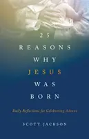 25 ok, amiért Jézus megszületett: Napi elmélkedések az advent megünnepléséhez - 25 Reasons Why Jesus Was Born: Daily Reflections for Celebrating Advent