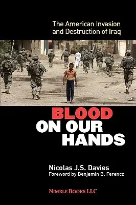 Vér tapad a kezünkhöz: Irak amerikai inváziója és elpusztítása - Blood on Our Hands: The American Invasion and Destruction of Iraq