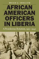 Afroamerikai tisztek Libériában: A Pestiferous Rotation, 1910-1942 - African American Officers in Liberia: A Pestiferous Rotation, 1910-1942