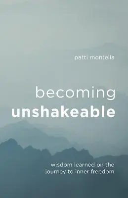 Becoming Unshakeable: A belső szabadsághoz vezető úton tanult bölcsesség - Becoming Unshakeable: Wisdom Learned on the Journey to Inner Freedom