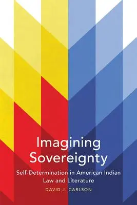 Imagining Sovereignty, 66. kötet: Self-Determination in American Indian Law and Literature (Az önrendelkezés az amerikai indiánok jogában és irodalmában) - Imagining Sovereignty, Volume 66: Self-Determination in American Indian Law and Literature