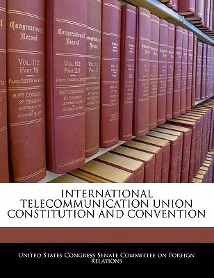 A Nemzetközi Távközlési Unió alapszabálya és egyezménye - International Telecommunication Union Constitution and Convention