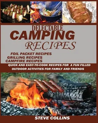 Ínycsiklandozó kempingreceptek: Gyors és könnyen elkészíthető receptek a vidám szabadtéri tevékenységekhez családok és barátok számára (Grillezési receptek, kempingezés - Delectable Camping Recipes: Quick and Easy-To-Cook Recipes for a Fun filled Outdoor Activities for Families and Friends (Grilling Recipes, Campfir