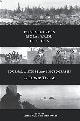 Postmistress-Mora, Wash. 1914-1915: Fannie Taylor naplóbejegyzései és fényképei. - Postmistress-Mora, Wash. 1914-1915: Journal Entries and Photographs of Fannie Taylor