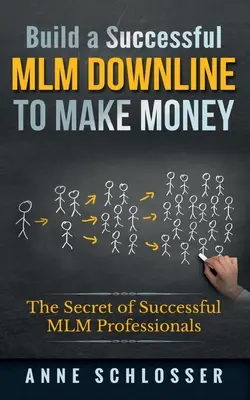 Építsen sikeres MLM Downline-t, hogy pénzt keressen: A sikeres MLM szakemberek titka - Build a Successful MLM Downline to Make Money: The Secret of Successful MLM Professionals