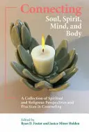 Lélek, szellem, elme és test összekapcsolása: Spirituális és vallási szempontok és gyakorlatok gyűjteménye a tanácsadásban - Connecting Soul, Spirit, Mind, and Body: A Collection of Spiritual and Religious Perspectives and Practices in Counseling