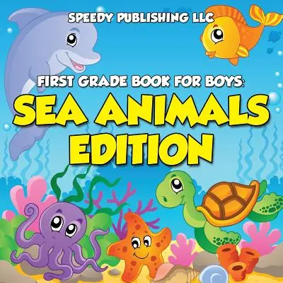 Első osztályos könyv fiúknak: Tengeri állatok kiadása - First Grade Book For Boys: Sea Animals Edition