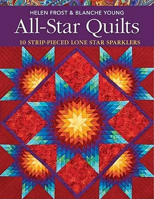 All-Star Quilts- Print-On-Demand Edition: Lone Star Sparklers: 10 Strip-Pieced Lone Star Sparklers: 10 Strip-Pieced Lone Star Sparklers - All-Star Quilts- Print-On-Demand Edition: 10 Strip-Pieced Lone Star Sparklers