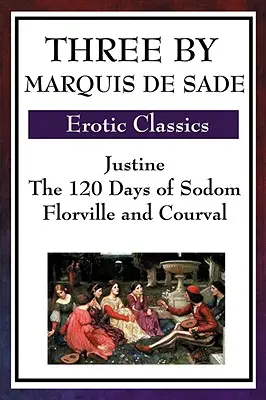 Három Sade márki: Justine, Szodoma, Florville és Courval 120 napja: Justine, a 120 nap Szodoma, Florville és Courval - Three by Marquis de Sade: Justine, the 120 Days of Sodom, Florville and Courval