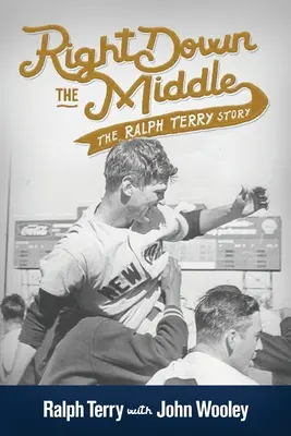 Pontosan a közepén: The Ralph Terry Story - Right down the Middle: The Ralph Terry Story