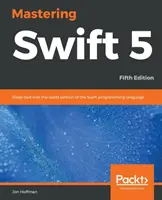 Mastering Swift 5 - Ötödik kiadás - Ötödik kiadás: Mélyreható merülés a Swift programozási nyelv legújabb kiadásában - Mastering Swift 5 - Fifth Edition - Fifth Edition: Deep dive into the latest edition of the Swift programming language