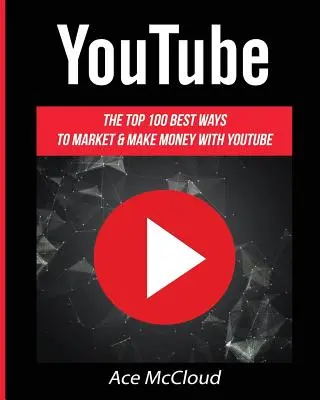 YouTube: A legjobb 100 legjobb módszer a YouTube-on való értékesítésre és pénzkeresésre. - YouTube: The Top 100 Best Ways To Market & Make Money With YouTube
