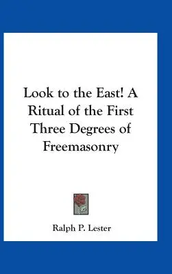 Nézz keletre! A szabadkőművesség első három fokozatának rituáléja - Look to the East! A Ritual of the First Three Degrees of Freemasonry