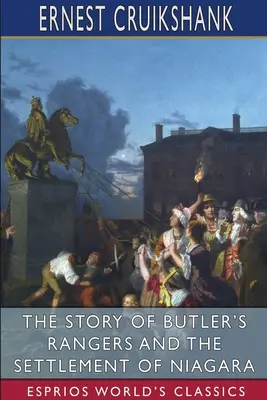 A Butler-vadőrök és a Niagara megtelepedésének története (Esprios klasszikusok) - The Story of Butler's Rangers and the Settlement of Niagara (Esprios Classics)