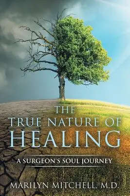 A gyógyítás igazi természete: Egy sebész lelki utazása - The True Nature of Healing: A Surgeon's Soul Journey