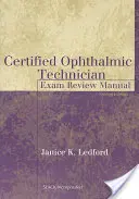 Certified Ophthalmic Technician Exam Review Manual: Vizsgafelülvizsgálati kézikönyv - Certified Ophthalmic Technician Exam Review Manual: Exam Review Manual