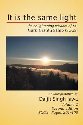 Ez ugyanaz a fény: A Sri Guru Granth Sahib megvilágosító bölcsessége (Sggs) 2. kötet: Sggs 201-400. oldal - It Is the Same Light: The Enlightening Wisdom of Sri Guru Granth Sahib (Sggs) Volume 2: Sggs Pages 201-400