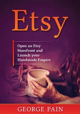 Etsy: Nyisson Etsy üzlethelyiséget és indítsa el kézműves birodalmát - Etsy: Open an Etsy Storefront and Launch your Handmade Empire