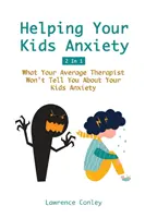 Segítség a gyerekek szorongásának kezeléséhez 2 az 1-ben: Amit az átlagos terapeuta nem mond el a gyerekek szorongásáról - Helping Your Kids Anxiety 2 In 1: What Your Average Therapist Won't Tell You About Your Kids Anxiety