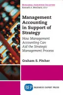 Vezetői számvitel a stratégia támogatásában: Hogyan segítheti a vezetői számvitel a stratégiai menedzsment folyamatát - Management Accounting in Support of Strategy: How Management Accounting Can Aid the Strategic Management Process