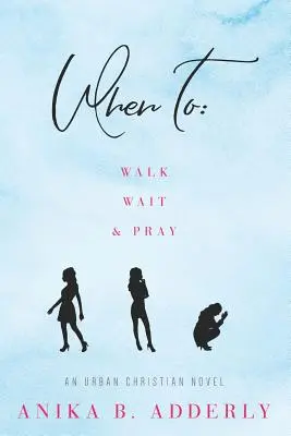Mikor kell járni, várni és imádkozni: An Urban Christian Novel: Walk, Wait and Pray - When To Walk, Wait and Pray: An Urban Christian Novel: Walk, Wait and Pray