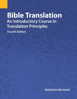 Biblia fordítás: Bibliai fordítás: Bevezető kurzus a fordítási elvekbe, negyedik kiadás. - Bible Translation: An Introductory Course in Translation Principles, Fourth Edition