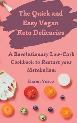 A Gyors és egyszerű vegán ketogén finomságok: Forradalmi alacsony szénhidráttartalmú szakácskönyv az anyagcsere újraindításához - The Quick and Easy Vegan Keto Delicacies: A Revolutionary Low-Carb Cookbook to Restart your Metabolism