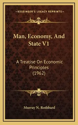 Ember, gazdaság és állam V1: Értekezés a gazdasági elvekről (1962) - Man, Economy, And State V1: A Treatise On Economic Principles (1962)