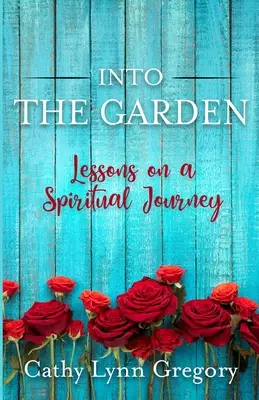 A kertbe: Tanulságok egy spirituális utazásról - Into The Garden: lessons on a spiritual journey