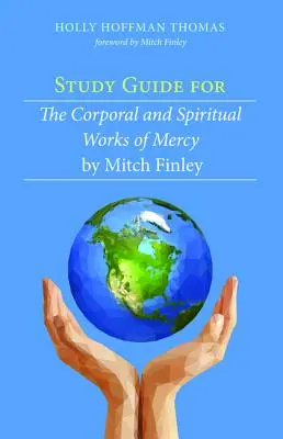 Tanulmányi útmutató Mitch Finley Az irgalmasság testi és lelki cselekedetei című könyvéhez - Study Guide for The Corporal and Spiritual Works of Mercy by Mitch Finley