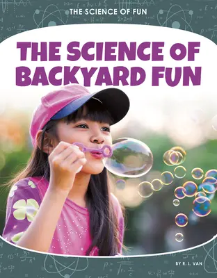 A hátsó udvari szórakozás tudománya - The Science of Backyard Fun