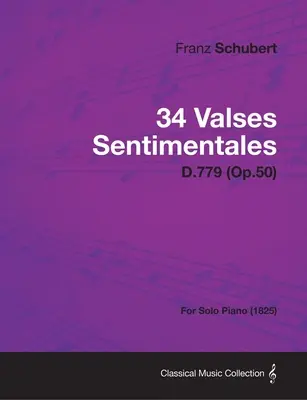 34 Valses Sentimentales - D.779 (Op.50) - szólózongorára (1825) - 34 Valses Sentimentales - D.779 (Op.50) - For Solo Piano (1825)