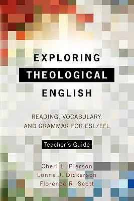 Exploring Theological English Teological Teacher's Guide: Olvasás, szókincs és nyelvtan ESL/Efl számára - Exploring Theological English Teacher's Guide: Reading, Vocabulary, and Grammar for ESL/Efl