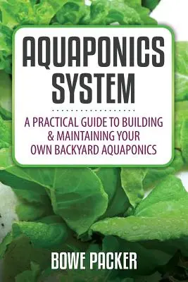 Aquaponikus rendszer: Gyakorlati útmutató a saját háztáji akvapónia építéséhez és fenntartásához - Aquaponics System: A Practical Quide to Building and Maintaining Your Own Backyard Aquaponics