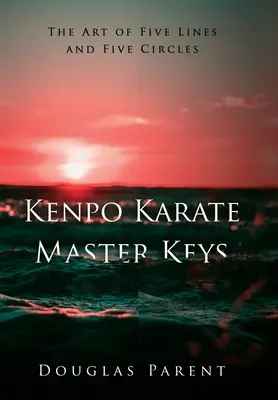 Kenpo karate mesterkulcsok: Az öt vonal és az öt kör művészete - Kenpo Karate Master Keys: The Art of Five Lines and Five Circles