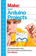 Arduino alapprojektek: 26 kísérlet mikrokontrollerekkel és elektronikával - Basic Arduino Projects: 26 Experiments with Microcontrollers and Electronics