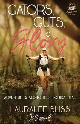 Alligátorok, bátorság és dicsőség: Kalandok a Florida Trail mentén - Gators, Guts, & Glory: Adventures Along the Florida Trail
