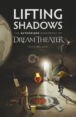 Lifting Shadows A Dream Theater hitelesített életrajza - Lifting Shadows The Authorized Biography of Dream Theater